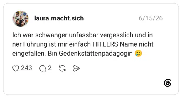 Ich war schwanger unfassbar vergesslich und in ner Führung ist mir einfach HITLERS Name nicht eingefallen. Bin Gedenkstättenpädagogin 🥲
