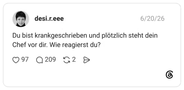 Du bist krankgeschrieben und plötzlich steht dein Chef vor dir. Wie reagierst du?
