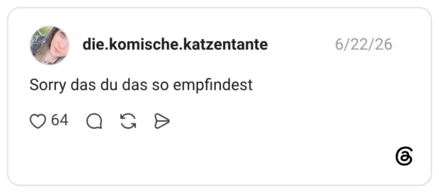 Sorry das du das so empfindest