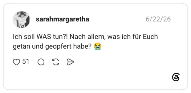 Ich soll WAS tun?! Nach allem, was ich für Euch getan und geopfert habe? 😭