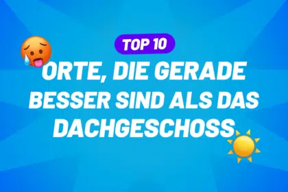 Top 10 Orte, die gerade besser sind als das Dachgeschoss