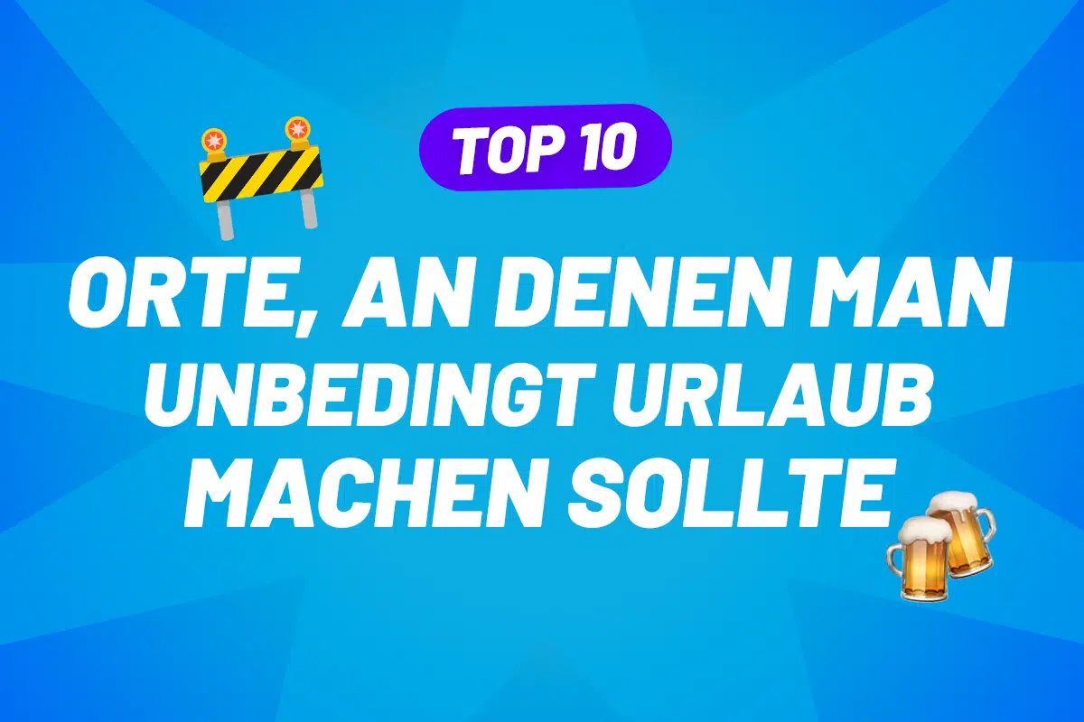 10 Orte, an denen man unbedingt Urlaub gemacht haben sollte