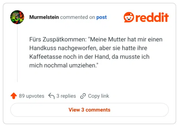 Fürs Zuspätkommen: "Meine Mutter hat mir einen Handkuss nachgeworfen, aber sie hatte ihre Kaffeetasse noch in der Hand, da musste ich mich nochmal umziehen."