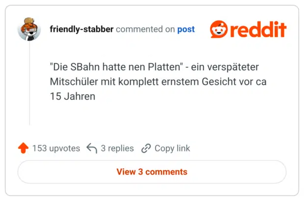 "Die SBahn hatte nen Platten" - ein verspäteter Mitschüler mit komplett ernstem Gesicht vor ca 15 Jahren