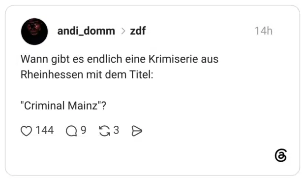 Wann gibt es endlich eine Krimiserie aus Rheinhessen mit dem Titel: "Criminal Mainz"