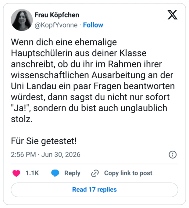 Wenn dich eine ehemalige Hauptschülerin aus deiner Klasse anschreibt, ob du ihr im Rahmen ihrer wissenschaftlichen Ausarbeitung an der Uni Landau ein paar Fragen beantworten würdest, dann sagst du nicht nur sofort "Ja!", sondern du bist auch unglaublich stolz. Für Sie getestet!