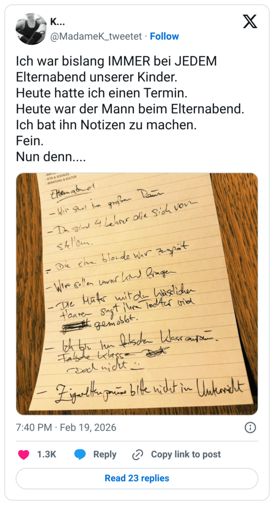 Ich war bislang IMMER bei JEDEM Elternabend unserer Kinder. Heute hatte ich einen Termin. Heute war der Mann beim Elternabend. Ich bat ihn Notizen zu machen. Fein. Nun denn....