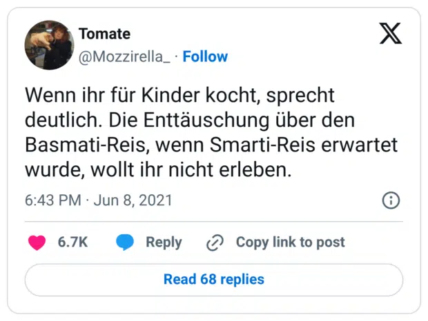 Wenn ihr für Kinder kocht, sprecht deutlich. Die Enttäuschung über den Basmati-Reis, wenn Smarti-Reis erwartet wurde, wollt ihr nicht erleben.