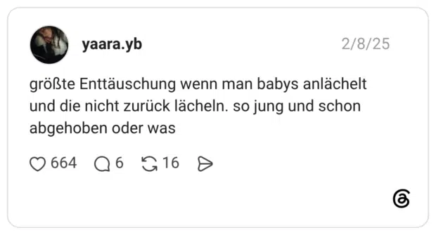 größte Enttäuschung wenn man babys anlächelt und die nicht zurück lächeln. so jung und schon abgehoben oder was
