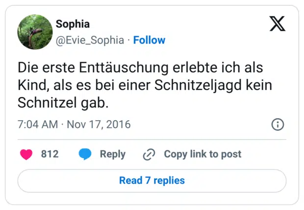 Die erste Enttäuschung erlebte ich als Kind, als es bei einer Schnitzeljagd kein Schnitzel gab.