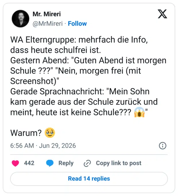 WA Elterngruppe: mehrfach die Info, dass heute schulfrei ist. Gestern Abend: "Guten Abend ist morgen Schule ???' "Nein, morgen frei (mit Screenshot)" Gerade Sprachnachricht: "Mein Sohn kam gerade aus der Schule zurück und meint, heute ist keine Schule??? Warum?