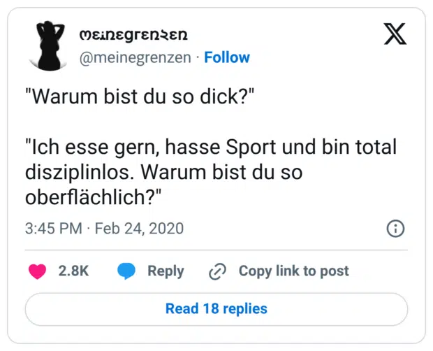 "Warum bist du so dick?" "Ich esse gern, hasse Sport und bin total disziplinlos. Warum bist du so oberflächlich?"