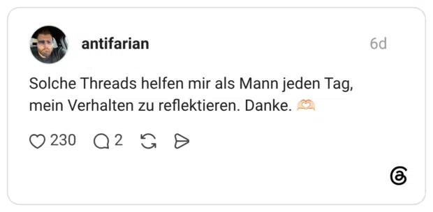 Solche Threads helfen mir als Mann jeden Tag, mein Verhalten zu reflektieren. Danke.