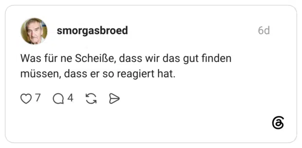 Was für ne Scheiße, dass wir das gut finden müssen, dass er so reagiert hat.