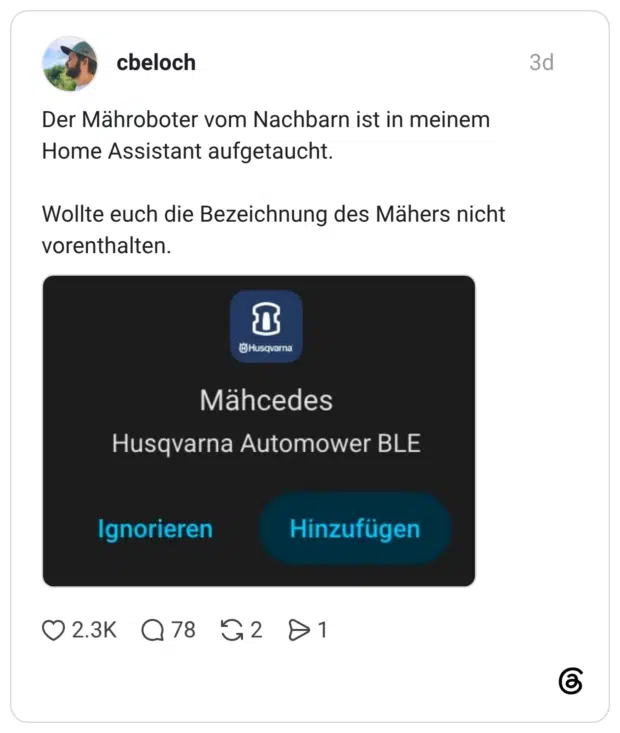 Der Mähroboter vom Nachbarn ist in meinem Home Assistant aufgetaucht. Wollte euch die Bezeichnung des Mähers nicht vorenthalten.
