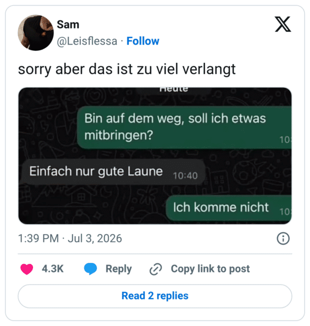 sorry aber das ist zu viel verlangt леше Bin auf dem weg, soll ich etwas mitbringen? Einfach nur gute Laune 10:40 Ich komme nicht