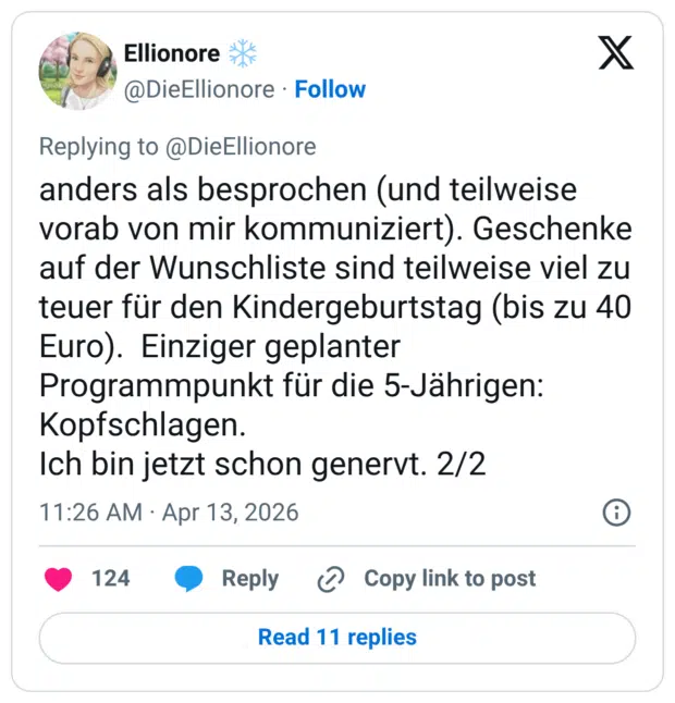anders als besprochen (und teilweise vorab von mir kommuniziert). Geschenke auf der Wunschliste sind teilweise viel zu teuer für den Kindergeburtstag (bis zu 40 Euro). Einziger geplanter Programmpunkt für die 5-Jährigen: Kopfschlagen. Ich bin jetzt schon genervt. 2/2