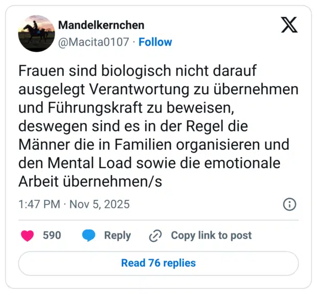 Frauen sind biologisch nicht darauf ausgelegt Verantwortung zu übernehme und Führungskraft zu beweisen, deswegen sind es in der Regel die Männer die in Familien organisieren und den Mental Load sowie die emotionale Arbeit übernehmen/s