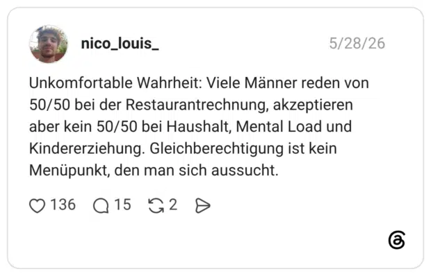 Unkomfortable Wahrheit: Viele Männer reden von 50/50 bei der Restaurantrechnung, akzeptieren aber kein 50/50 bei Haushalt, Mental Load und Kindererziehung. Gleichberechtigung ist kein Menüpunkt, den man sich aussucht.