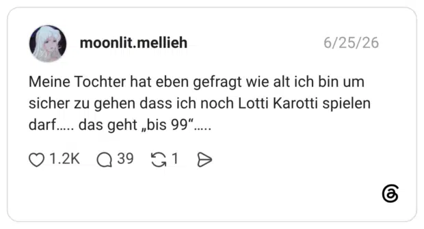 Meine Tochter hat eben gefragt wie alt ich bin um sicher zu gehen dass ich noch Lotti Karotti spielen darf..... das geht „bis 99".