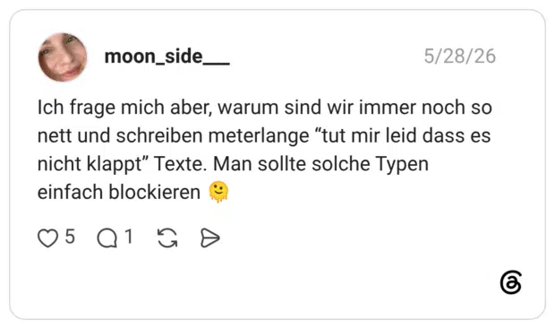 Ich frage mich aber, warum sind wir immer noch so nett und schreiben meterlange "tut mir leid dass es nicht klappt" Texte. Man sollte solche Typen einfach blockieren