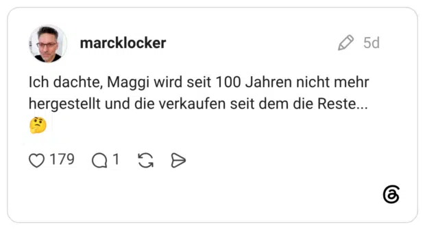 Ich dachte, Maggi wird seit 100 Jahren nicht mehr hergestellt und die verkaufen seit dem die Reste...