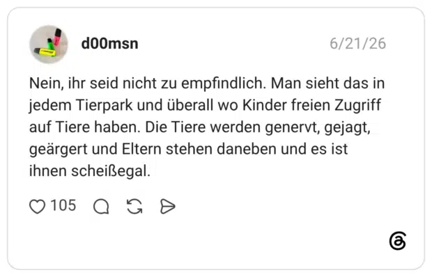 Nein, ihr seid nicht zu empfindlich. Man sieht das in jedem Tierpark und überall wo Kinder freien Zugriff auf Tiere haben. Die Tiere werden genervt, gejagt, geärgert und Eltern stehen daneben und es ist ihnen scheißegal.