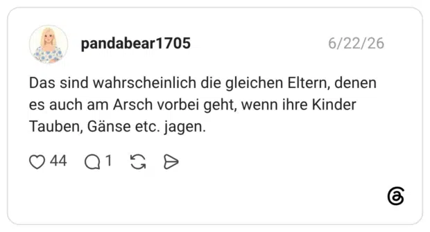 Das sind wahrscheinlich die gleichen Eltern, denen es auch am Arsch vorbei geht, wenn ihre Kinder Tauben, Gänse etc. jagen.