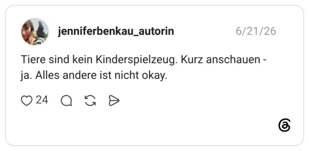 Tiere sind kein Kinderspielzeug. Kurz anschauen - ja. Alles andere ist nicht okay.