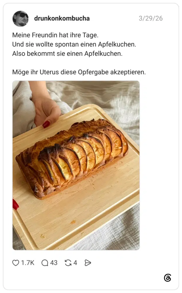 Meine Freundin hat ihre Tage. Und sie wollte spontan einen Apfelkuchen. Also bekommt sie einen Apfelkuchen. Möge ihr Uterus diese Opfergabe akzeptieren.