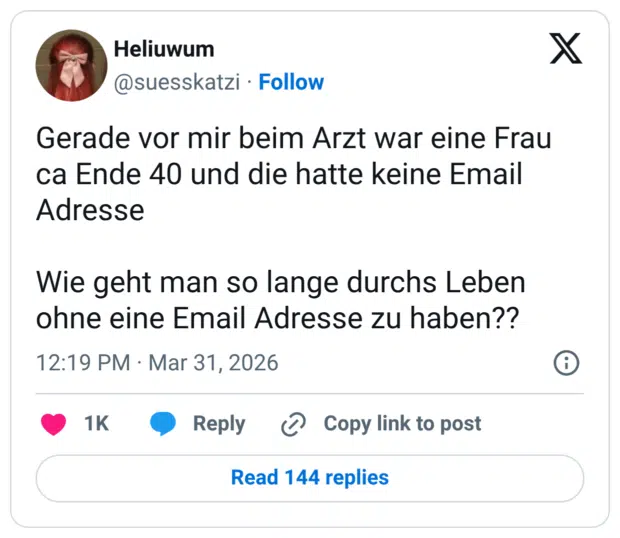 Gerade vor mir beim Arzt war eine Frau ca Ende 40 und die hatte keine Email Adresse Wie geht man so lange durchs Leben ohne eine Email Adresse zu haben??