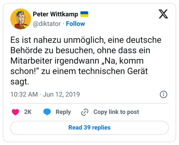 Es ist nahezu unmöglich, eine deutsche Behörde zu besuchen, ohne dass ein Mitarbeiter irgendwann „Na, komm schon!“ zu einem technischen Gerät sagt.