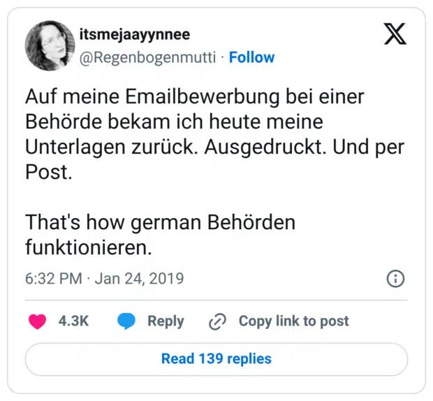 Auf meine Emailbewerbung bei einer Behörde bekam ich heute meine Unterlagen zurück. Ausgedruckt. Und per Post. That's how german Behörden funktionieren.