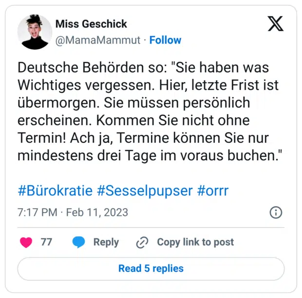 Deutsche Behörden so: "Sie haben was Wichtiges vergessen. Hier, letzte Frist ist übermorgen. Sie müssen persönlich erscheinen. Kommen Sie nicht ohne Termin! Ach ja, Termine können Sie nur mindestens drei Tage im voraus buchen." #Bürokratie #Sesselpupser #orrr