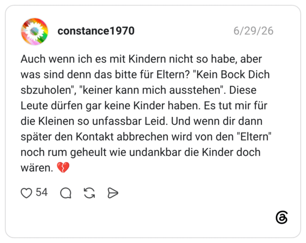 Auch wenn ich es mit Kindern nicht so habe, aber was sind denn das bitte für Eltern? "Kein Bock Dich sbzuholen", "keiner kann mich ausstehen". Diese Leute dürfen gar keine Kinder haben. Es tut mir für die Kleinen so unfassbar Leid. Und wenn dir dann später den Kontakt abbrechen wird von den "Eltern" noch rum geheult wie undankbar die Kinder doch wären
