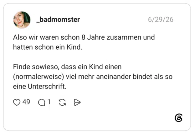 Also wir waren schon 8 Jahre zusammen und hatten schon ein Kind. Finde sowieso, dass ein Kind einen (normalerweise) viel mehr aneinander bindet als so eine Unterschrift.