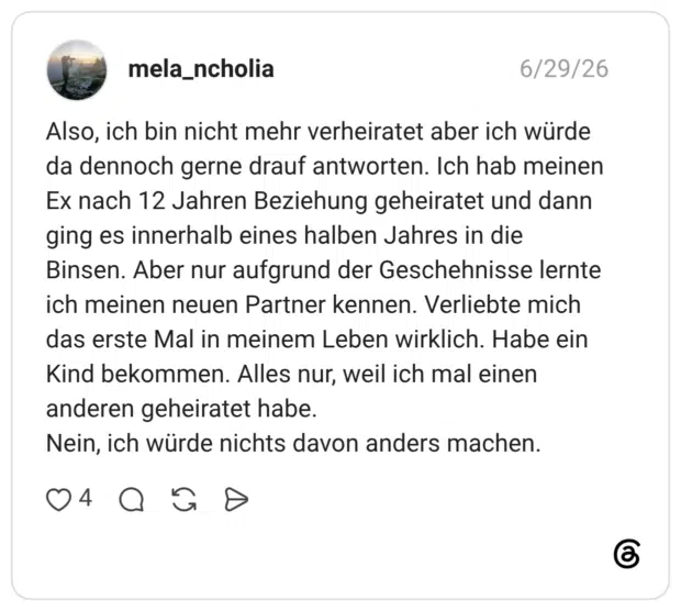 Also, ich bin nicht mehr verheiratet aber ich würde da dennoch gerne drauf antworten. Ich hab meinen Ex nach 12 Jahren Beziehung geheiratet und dann ging es innerhalb eines halben Jahres in die Binsen. Aber nur aufgrund der Geschehnisse lernte ich meinen neuen Partner kennen. Verliebte mich das erste Mal in meinem Leben wirklich. Habe ein Kind bekommen. Alles nur, weil ich mal einen anderen geheiratet habe. Nein, ich würde nichts davon anders machen.