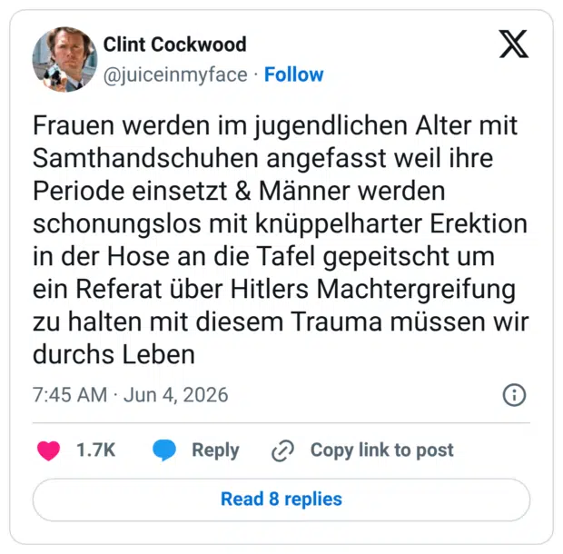 Frauen werden im jugendlichen Alter mit Samthandschuhen angefasst weil ihre Periode einsetzt & Männer werden schonungslos mit knüppelharter Erektion in der Hose an die Tafel gepeitscht um ein Referat über Hitlers Machtergreifung zu halten mit diesem Trauma müssen wir durchs Leben