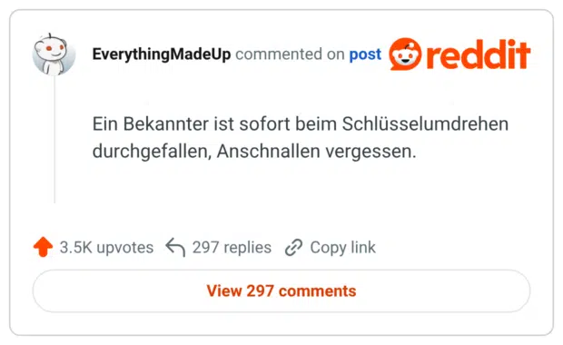 Ein Bekannter ist sofort beim Schlüsselumdrehen durchgefallen, Anschnallen vergessen.