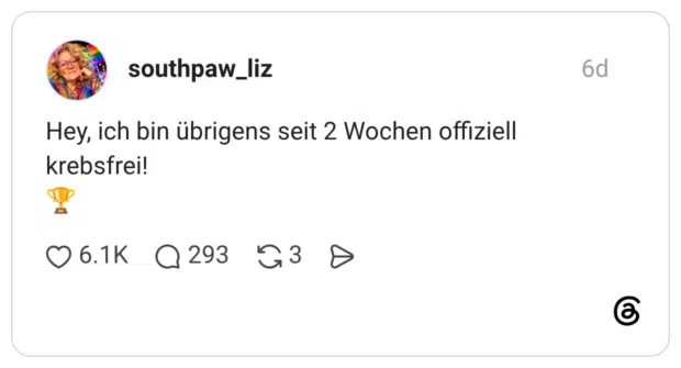 Hey, ich bin übrigens seit 2 Wochen offiziell krebsfrei! 🏆