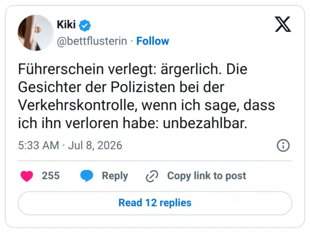 Führerschein verlegt: ärgerlich. Die Gesichter der Polizisten bei der Verkehrskontrolle, wenn ich sage, dass ich ihn verloren habe: unbezahlbar.
