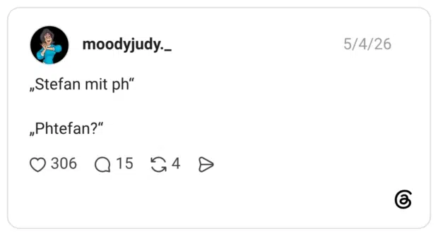 „Stefan mit ph" „Phtefan?"