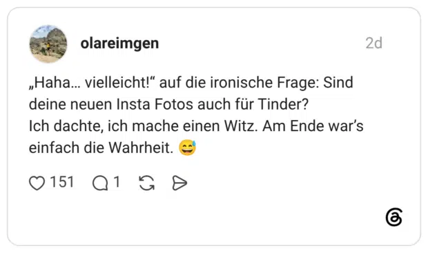 „Haha... vielleicht!" auf die ironische Frage: Sind deine neuen Insta Fotos auch für Tinder? Ich dachte, ich mache einen Witz. Am Ende war's einfach die Wahrheit.