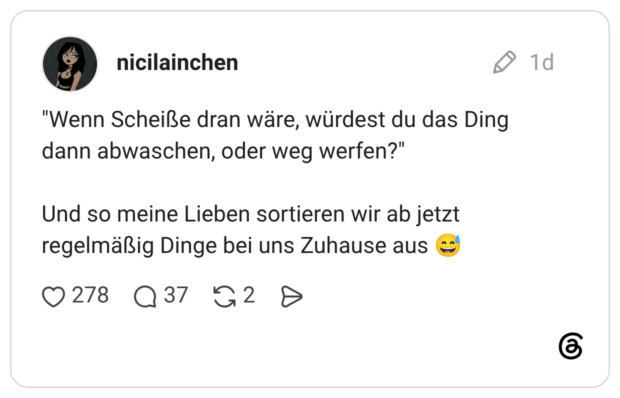 "Wenn Scheiße dran wäre, würdest du das Ding dann abwaschen, oder weg werfen?" Und so meine Lieben sortieren wir ab jetzt regelmäßig Dinge bei uns Zuhause aus 😅
