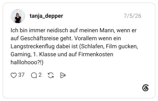 Ich bin immer neidisch auf meinen Mann, wenn er auf Geschäftsreise geht. Vorallem wenn ein Langstreckenflug dabei ist (Schlafen, Film gucken, Gaming, 1. Klasse und auf Firmenkosten halllohooo?!)