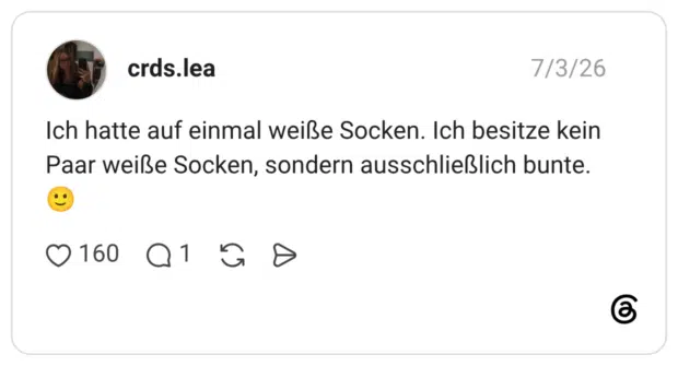 crds.lea 03.07.2026 Ich hatte auf einmal weiße Socken. Ich besitze kein Paar weiße Socken, sondern ausschließlich bunte. 🙂