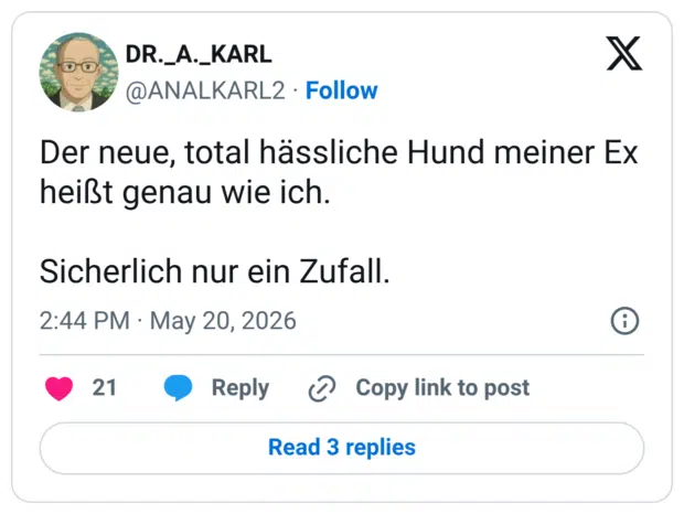 Der neue, total hässliche Hund meiner Ex heißt genau wie ich. Sicherlich nur ein Zufall.