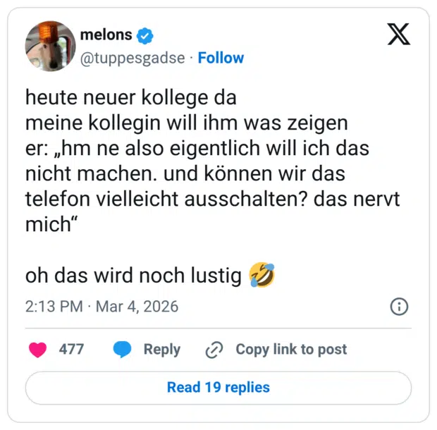 heute neuer kollege da meine kollegin will ihm was zeigen er: „hm ne also eigentlich will ich das nicht machen. und können wir das telefon vielleicht ausschalten? das nervt mich" oh das wird noch lustig