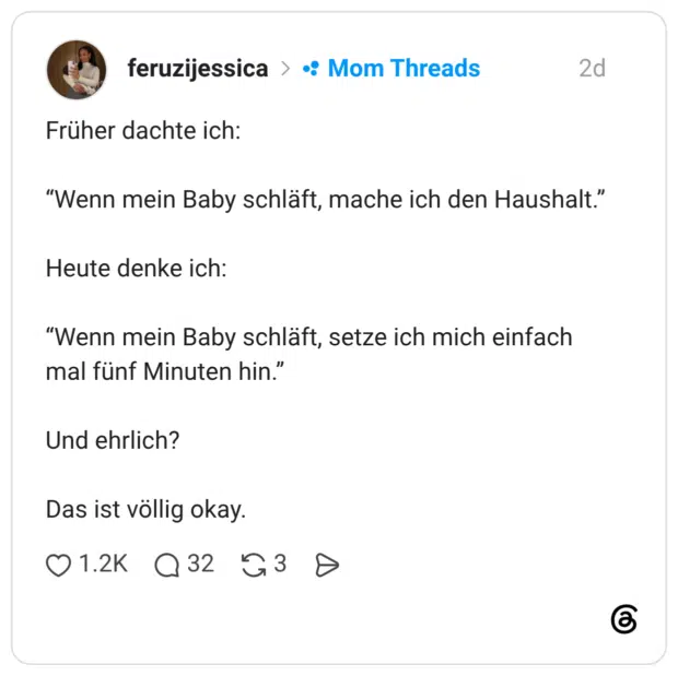 Früher dachte ich: "Wenn mein Baby schläft, mache ich den Haushalt." Heute denke ich: "Wenn mein Baby schläft, setze ich mich einfach mal fünf Minuten hin." Und ehrlich? Das ist völlig okay.
