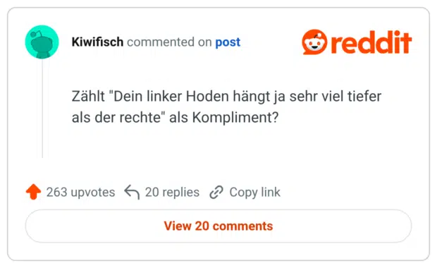 Zählt "Dein linker Hoden hängt ja sehr viel tiefer als der rechte" als Kompliment?